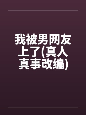 我被男网友上了(真人真事改编)by佚名笔趣阁无弹窗
