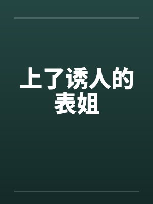 上了诱人的表姐by佚名笔趣阁无弹窗