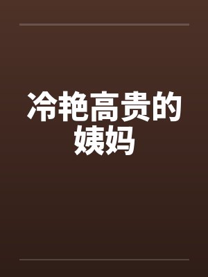 冷艳高贵的姨妈笔趣阁无弹窗