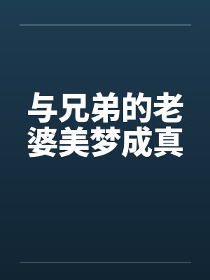 与兄弟的老婆美梦成真