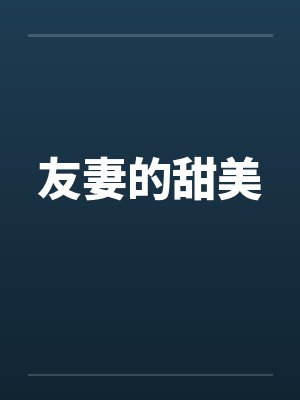 友妻的甜美by佚名笔趣阁无弹窗