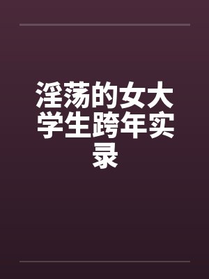 淫荡的女大学生跨年实录