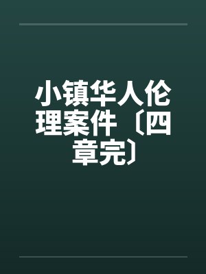 小镇华人伦理案件〔四章完〕by佚名笔趣阁无弹窗