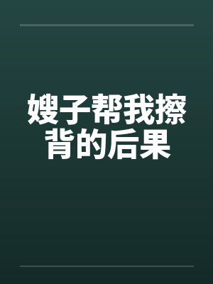 嫂子帮我擦背的后果by佚名