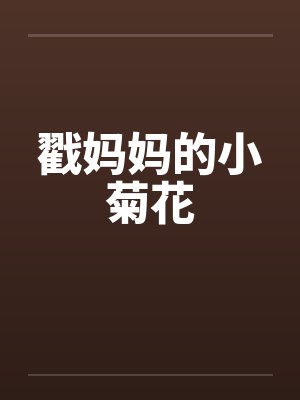 戳妈妈的小菊花笔趣阁无弹窗