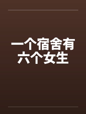 一个宿舍有六个女生by佚名