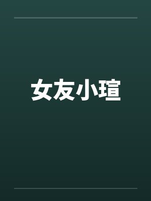女友小瑄笔趣阁无弹窗