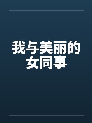 我与美丽的女同事by佚名笔趣阁无弹窗
