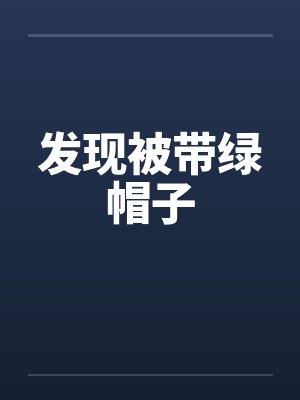 发现被带绿帽子by佚名