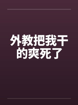 外教把我干的爽死了by佚名