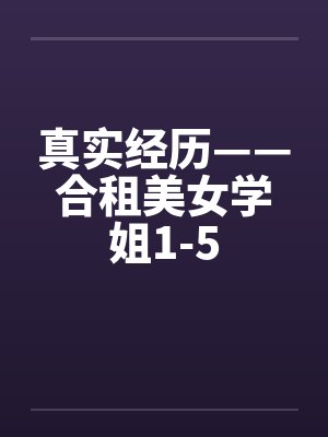 真实经历——合租美女学姐1-5by佚名笔趣阁无弹窗