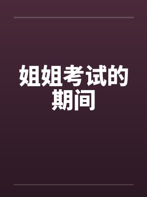姐姐考试的期间by佚名