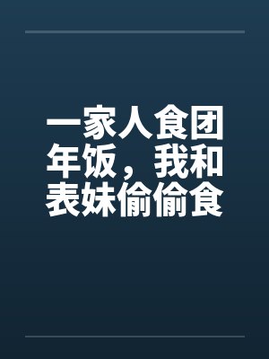 一家人食团年饭，我和表妹偷偷食by佚名