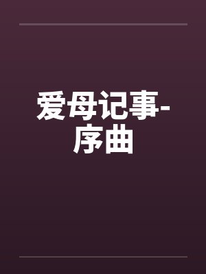 爱母记事-序曲笔趣阁无弹窗