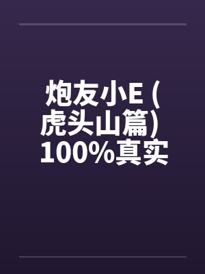 炮友小E (虎头山篇) 100%真实