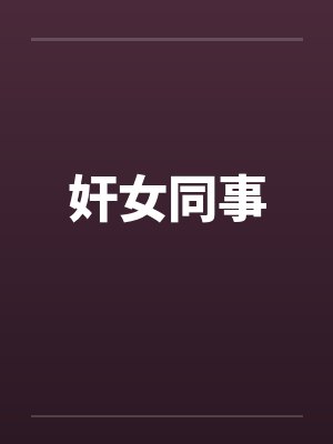 奸女同事by佚名笔趣阁无弹窗