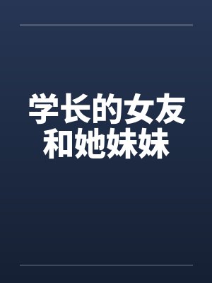 学长的女友和她妹妹by佚名笔趣阁无弹窗
