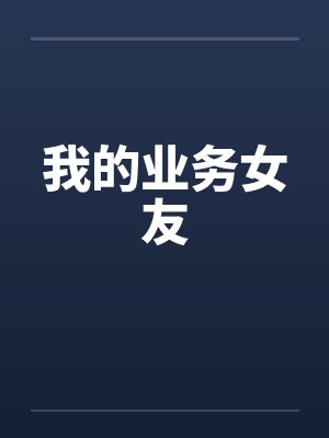 我的业务女友笔趣阁无弹窗