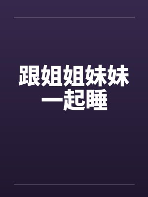 跟姐姐妹妹一起睡by佚名
