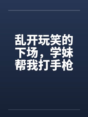 乱开玩笑的下场,学妹帮我打手枪