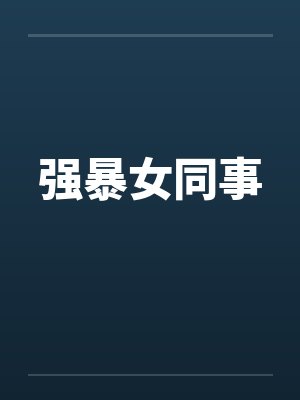 强暴女同事笔趣阁无弹窗