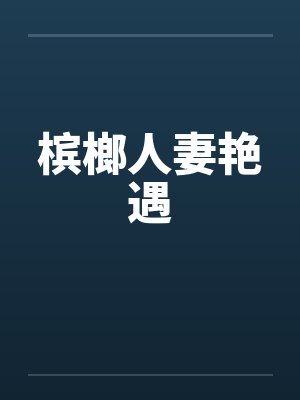 槟榔人妻艳遇by佚名