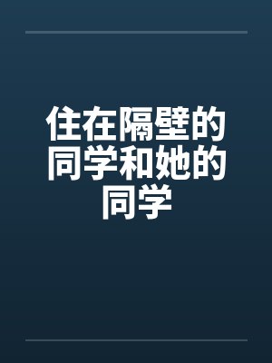 住在隔壁的同学和她的同学