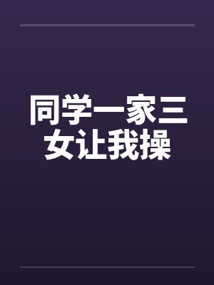 同学一家三女让我操by佚名笔趣阁无弹窗
