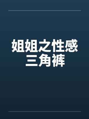 姐姐之性感三角裤