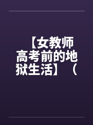 【女教师 高考前的地狱生活】（1-3）by佚名
