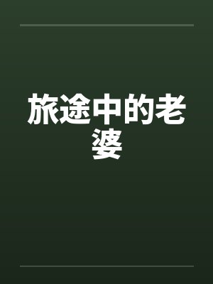 旅途中的老婆by佚名笔趣阁无弹窗