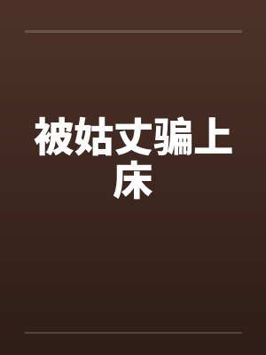 被姑丈骗上床笔趣阁无弹窗