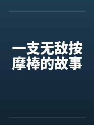 一支无敌按摩棒的故事