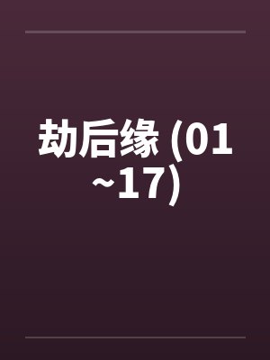 劫后缘 (01~17)by佚名笔趣阁无弹窗
