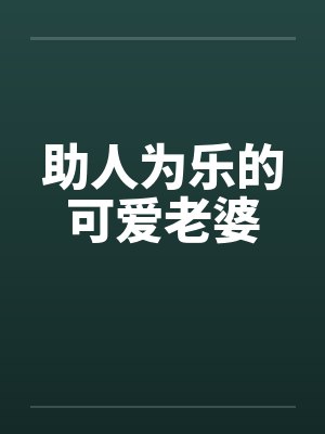 助人为乐的可爱老婆by佚名笔趣阁无弹窗