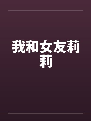 我和女友莉莉by佚名笔趣阁无弹窗