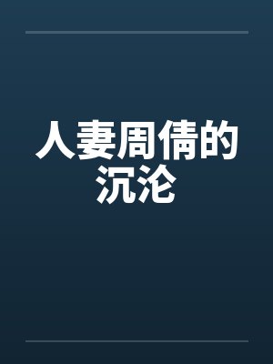 人妻周倩的沉沦笔趣阁无弹窗
