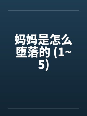 妈妈是怎么堕落的 (1~5)