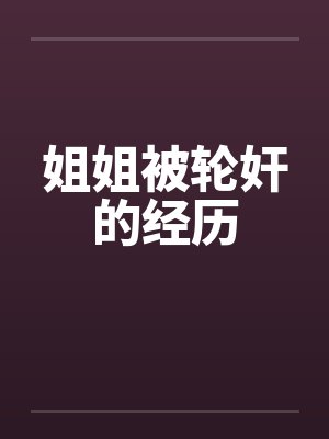 姐姐被轮奸的经历by佚名
