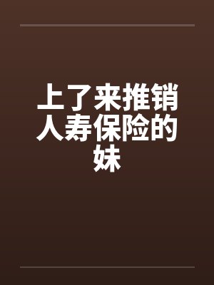 上了来推销人寿保险的妹