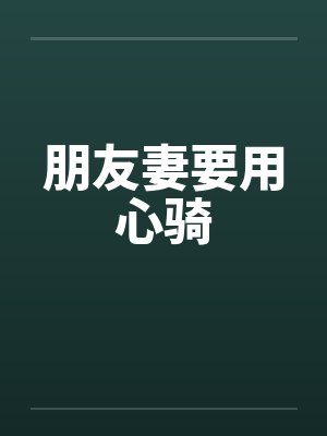 朋友妻要用心骑by佚名