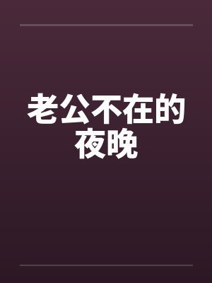 老公不在的夜晚笔趣阁无弹窗