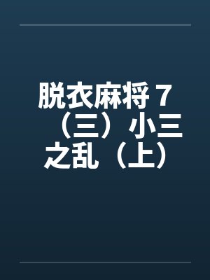 脱衣麻将７（三）小三之乱（上）by佚名