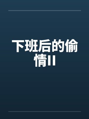 下班后的偷情IIby佚名笔趣阁无弹窗