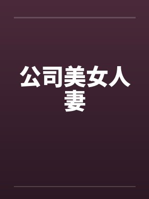公司美女人妻笔趣阁无弹窗