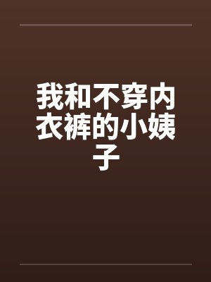 我和不穿内衣裤的小姨子by佚名