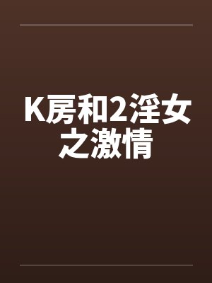 K房和2淫女之激情