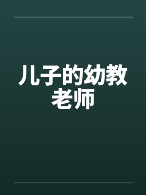 儿子的幼教老师by佚名笔趣阁无弹窗