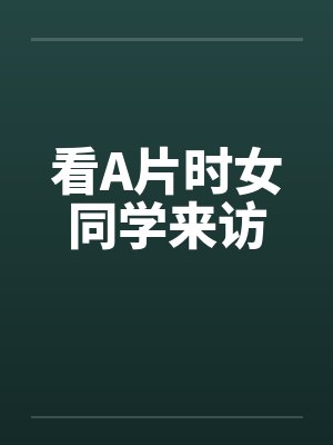 看A片时女同学来访by佚名