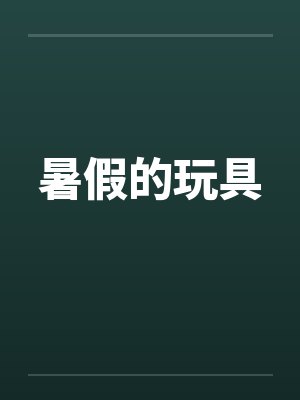 暑假的玩具by佚名笔趣阁无弹窗